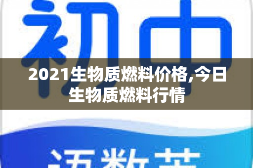 2021生物质燃料价格今日生物质燃料行情必威 betway必威(图1)